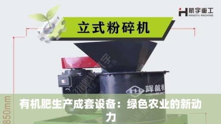 有机肥生产成套设备：绿色农业的新动力