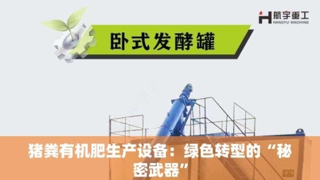 猪粪有机肥生产设备：绿色转型的“秘密武器”