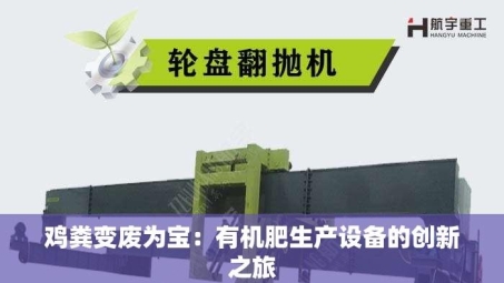 鸡粪变废为宝：有机肥生产设备的创新之旅