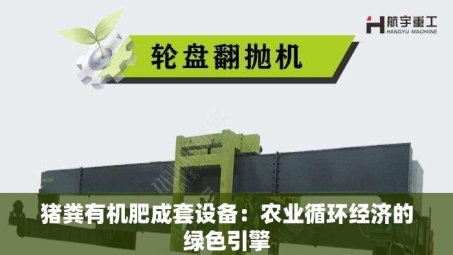 猪粪有机肥成套设备：农业循环经济的绿色引擎