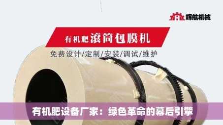  有机肥设备厂家：绿色革命的幕后引擎
