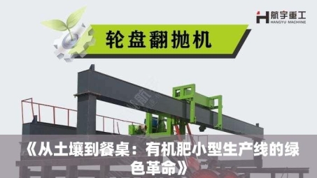 《从土壤到餐桌：有机肥小型生产线的绿色革命》