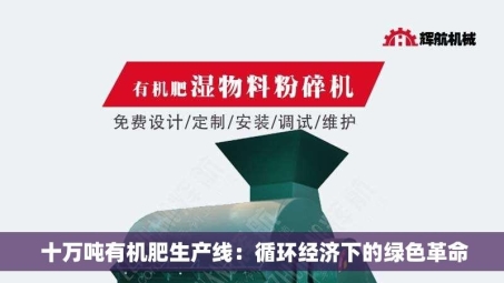  十万吨有机肥生产线：循环经济下的绿色革命