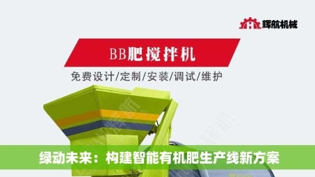  绿动未来：构建智能有机肥生产线新方案