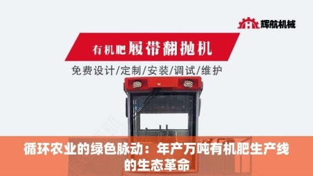 循环农业的绿色脉动：年产万吨有机肥生产线的生态革命