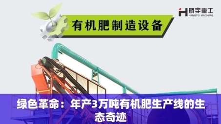 绿色革命：年产3万吨有机肥生产线的生态奇迹