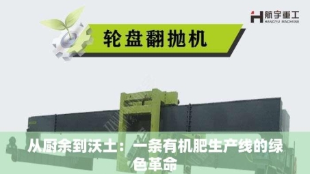 从厨余到沃土：一条有机肥生产线的绿色革命