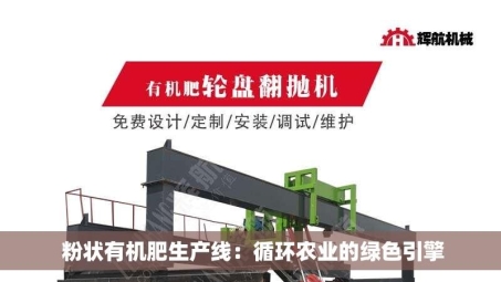  粉状有机肥生产线：循环农业的绿色引擎