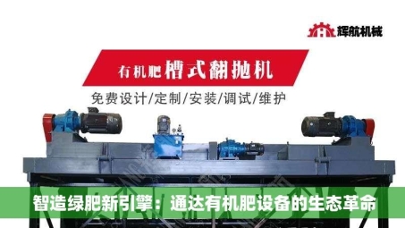  智造绿肥新引擎：通达有机肥设备的生态革命