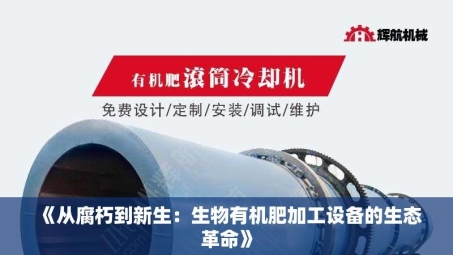 《从腐朽到新生：生物有机肥加工设备的生态革命》