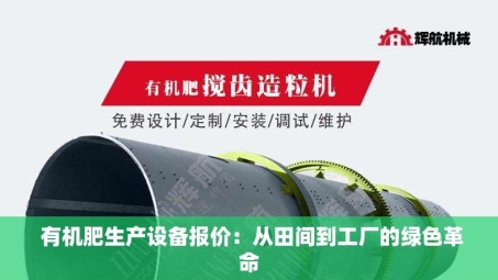  有机肥生产设备报价：从田间到工厂的绿色革命