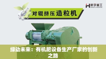  绿动未来：有机肥设备生产厂家的创新之路