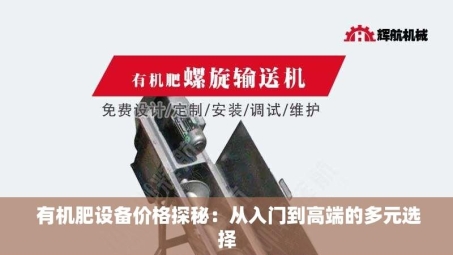  有机肥设备价格探秘：从入门到高端的多元选择