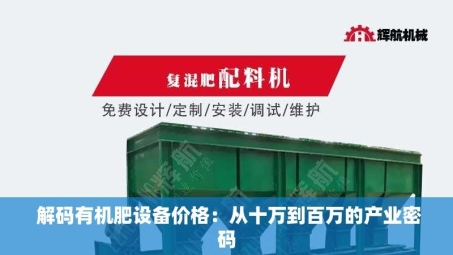 解码有机肥设备价格：从十万到百万的产业密码