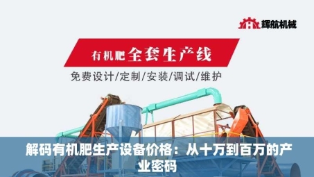  解码有机肥生产设备价格：从十万到百万的产业密码