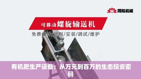  有机肥生产设备：从万元到百万的生态投资密码