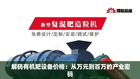  解码有机肥设备价格：从万元到百万的产业密码