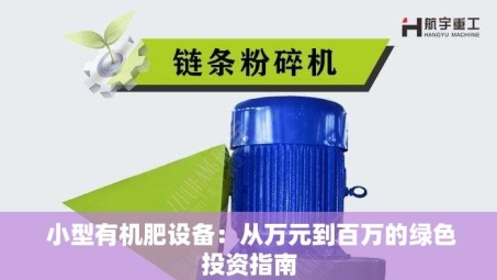  小型有机肥设备：从万元到百万的绿色投资指南
