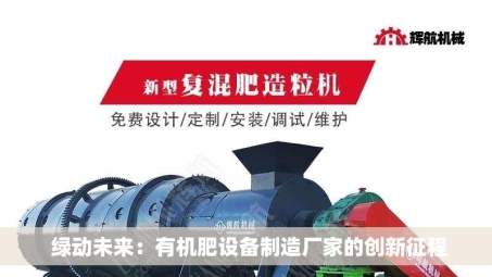  绿动未来：有机肥设备制造厂家的创新征程