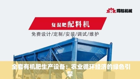  全套有机肥生产设备：农业循环经济的绿色引擎