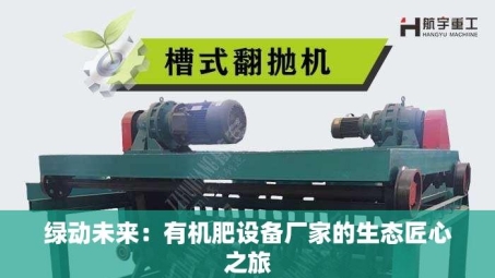 绿动未来：有机肥设备厂家的生态匠心之旅