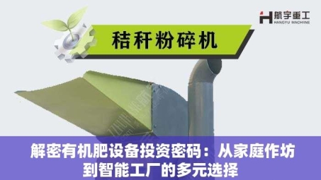  解密有机肥设备投资密码：从家庭作坊到智能工厂的多元选择