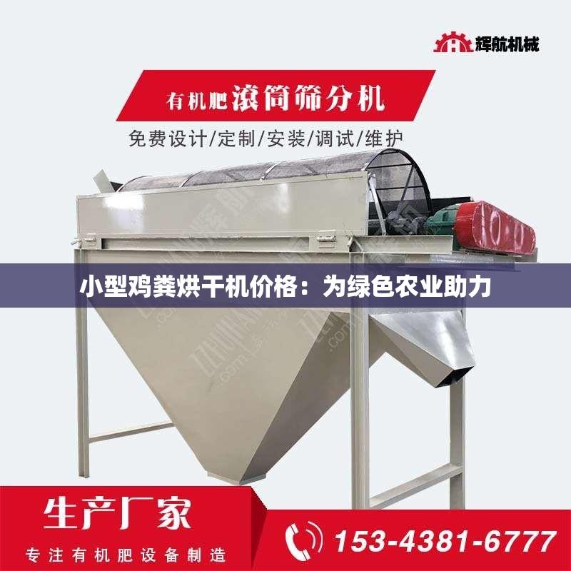 小型鸡粪烘干机价格：为绿色农业助力