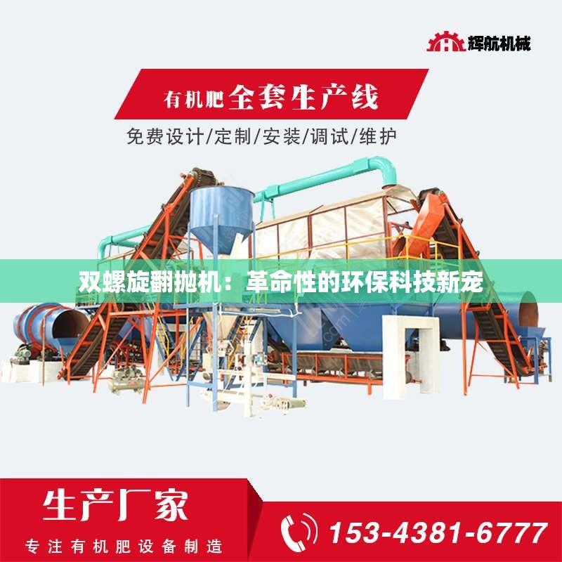 双螺旋翻抛机：革命性的环保科技新宠