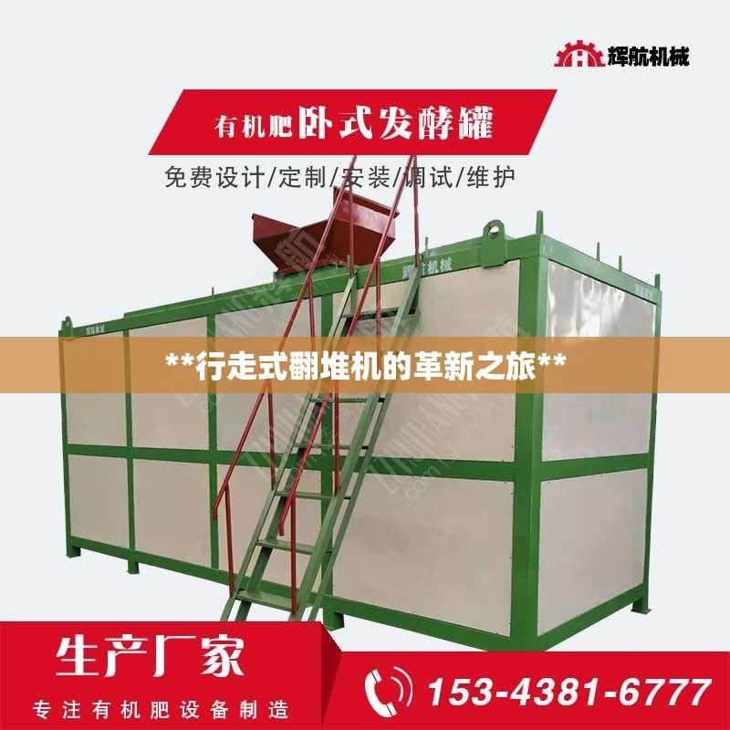 **行走式翻堆机的革新之旅**