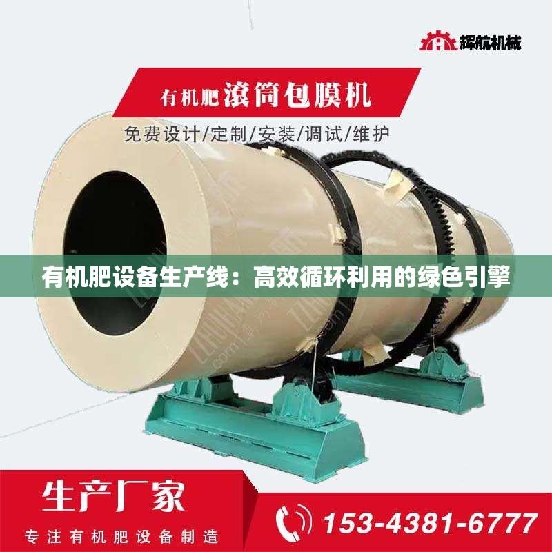 有机肥设备生产线：高效循环利用的绿色引擎