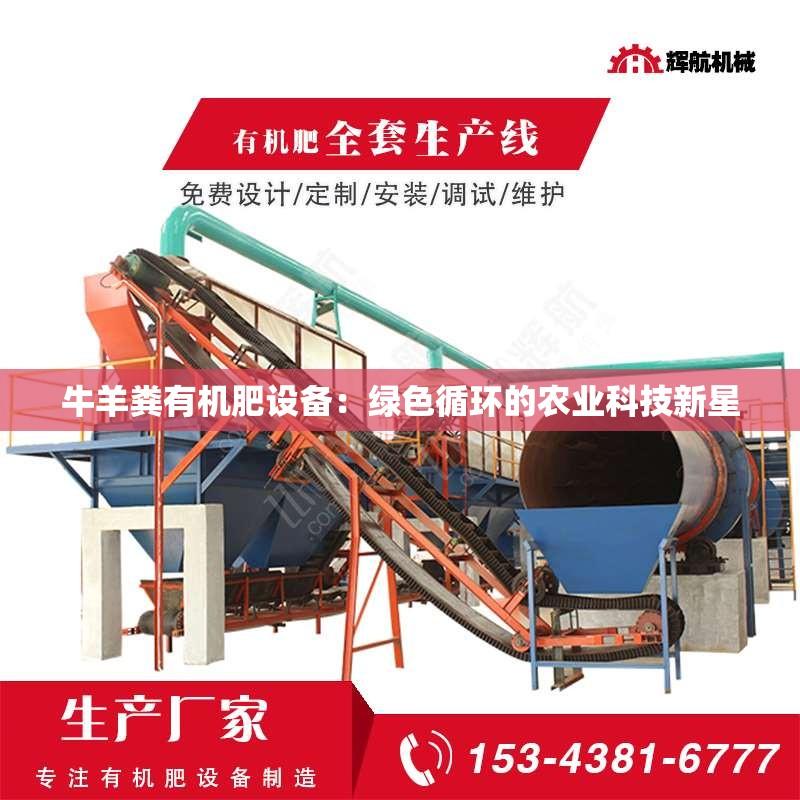 牛羊粪有机肥设备：绿色循环的农业科技新星
