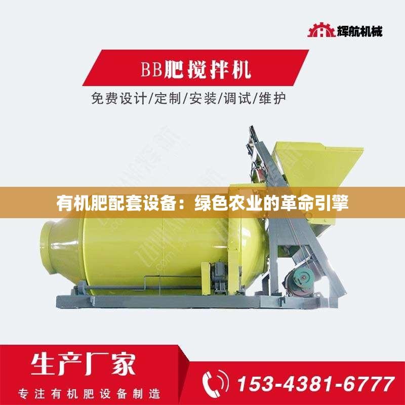 有机肥配套设备：绿色农业的革命引擎