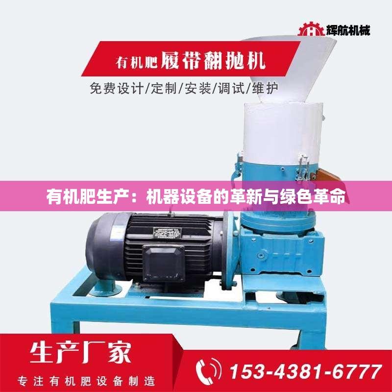 有机肥生产：机器设备的革新与绿色革命