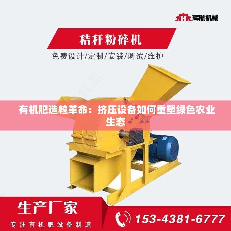  有机肥造粒革命：挤压设备如何重塑绿色农业生态